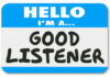 Good Listener words on a name tag sticker to show you are sympathetic, empathetic and understanding